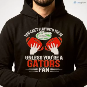 You Cant Play With These Unless You Are A Gators Fan Shirt 3 you cant play with these unless you are a gators fan shirt 4
