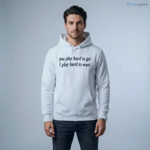 You Play Hard To Get I Want Shirt 3 you play hard to get i want shirt 4