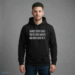 almost every hand you ve ever shaken has had a dick in it shirt 4