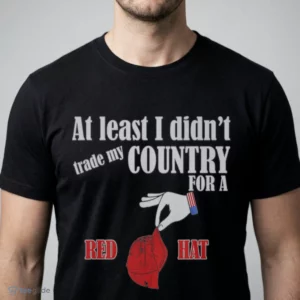 at least i didn t trade my country for a red hat shirt 1