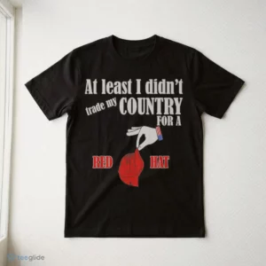 At Least I Didn'T Trade My Country For A Red Hat Shirt 2 at least i didn t trade my country for a red hat shirt 3