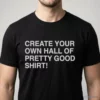 create your own hall of pretty good shirt 1