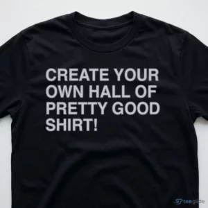 CREATE YOUR OWN HALL OF PRETTY GOOD SHIRT 2 create your own hall of pretty good shirt 3