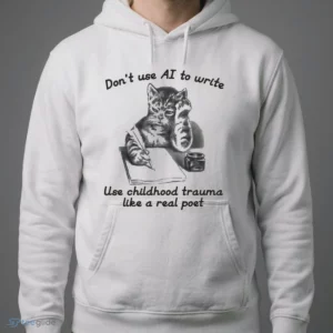 don t use ai to write use childhood trauma like a real poet t shirt 4