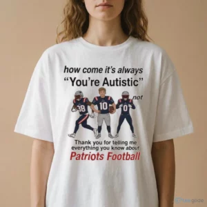 how come it s always you re autistic patriots football shirt 2