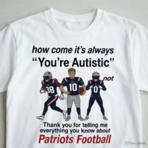 how come it s always you re autistic patriots football shirt 3