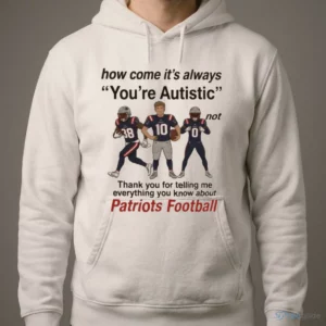 how come it s always you re autistic patriots football shirt 4