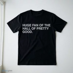 huge fan of the hall of pretty good shirt 3