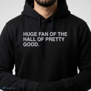 huge fan of the hall of pretty good shirt 4