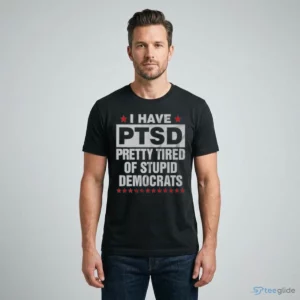 i have ptsd pretty tired of stupid democrats shirt 1