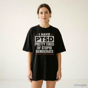 I HAVE PTSD PRETTY TIRED OF STUPID DEMOCRATS Shirt 1 i have ptsd pretty tired of stupid democrats shirt 2