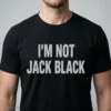 I'M Not Jack Black Shirt 4 i m not jack black shirt 1