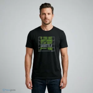 if you got anything to say about seattle t shirt 1