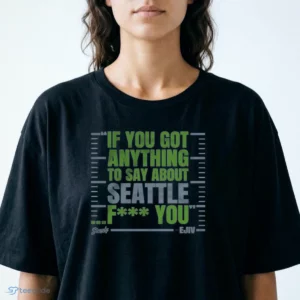 if you got anything to say about seattle t shirt 2