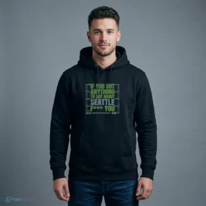 If You Got Anything To Say About Seattle T-Shirt 3 if you got anything to say about seattle t shirt 4