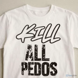 KILL ALL PEDOS Shirt 2 kill all pedos shirt 3