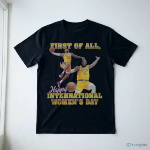 lebron james first of all happy international women s day shirt 3