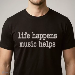 life happens music helps t shirt 1