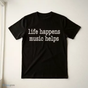 Life Happens Music Helps T-Shirt 2 life happens music helps t shirt 3