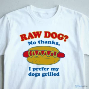 Raw Dog No Thanks, I Prefer My Dogs Grilled T-Shirt 2 raw dog no thanks i prefer my dogs grilled t shirt 3