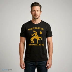 the bear will not quit the bear will not die shirt 1