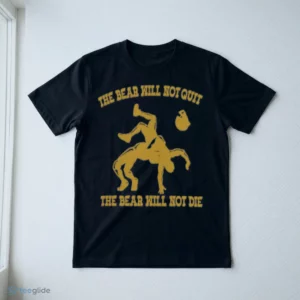 The Bear Will Not Quit The Bear Will Not Die Shirt 2 the bear will not quit the bear will not die shirt 3