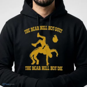 The Bear Will Not Quit The Bear Will Not Die Shirt 3 the bear will not quit the bear will not die shirt 4