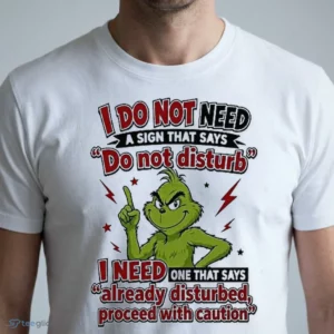 the grinch i do not need a sign that says do not disturb i need one that shirt 1