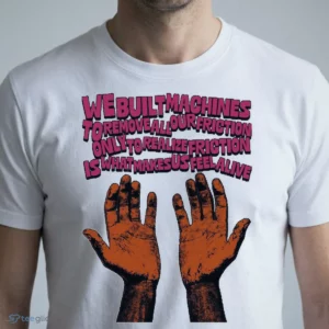 we built machines to remove friction philosophy typography t shirt 1
