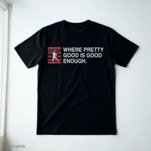 where pretty good is good enough shirt 3