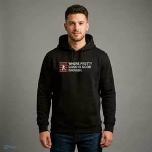 where pretty good is good enough shirt 4