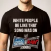 White People Be Like That Song Was On Smackdown Vs Raw 2006 Shirt 5 white people be like that song was on smackdown vs raw 2006 shirt 1