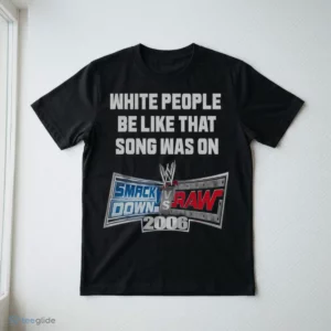 white people be like that song was on smackdown vs raw 2006 shirt 3