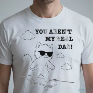 you aren t my real dad funny cool cat skateboarding sunglasses quote shirt 1
