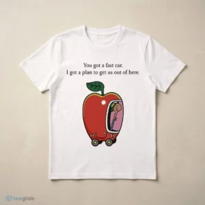 you got a fast car i got a plan apple worm cute meme song lyric t shirt 3