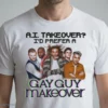AI Takeover I Prefer A Gay Guy Makeover Graphic T-Shirt 4 ai takeover i prefer a gay guy makeover graphic t shirt 1 1