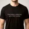 God Forbid A White Boy Get A Little Laotian (Text) Graphic T-Shirt 4 god forbid a white boy get a little laotian text graphic t shirt 1 1